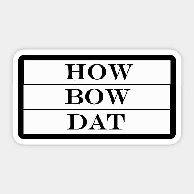 how bow dat Sticker by NotComplainingJustAsking